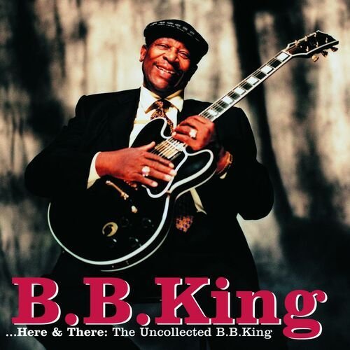 Here & There: The Uncollected B.B. King