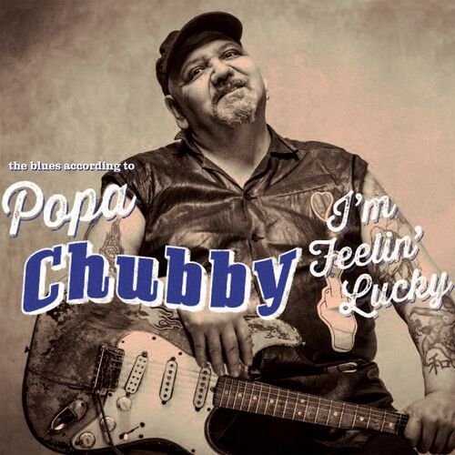 I'm Feelin’ Lucky (The Blues according to Popa Chubby) (Deluxe Edition)