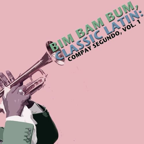 Bim Bam Bum, Classic Latin: Compay Segundo, Vol. 1