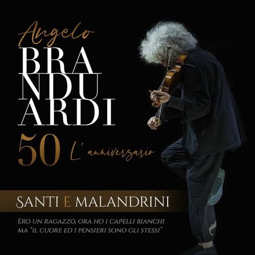 Santi e malandrini - Angelo Branduardi 50, L'Anniversario (Ero un ragazzo, ora ho i capelli bianchi ma "Il cuore ed i pensieri sono gli stessi")